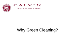 Why Green Cleaning? Why We Clean • Appearance • Health – Remove and extract contaminants created by • Dust • Pesticides • VOCs • Allergens • Metals, Lead,