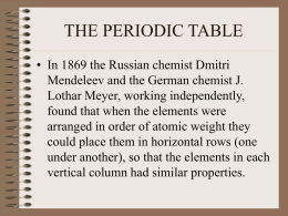 THE PERIODIC TABLE • In 1869 the Russian chemist Dmitri Mendeleev and the German chemist J. Lothar Meyer, working independently, found that when the.