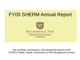 FY05 SHERM Annual Report  Key workload, performance, and managerial aspects of the UTHSCH Safety, Health, Environment & Risk Management function.