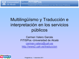 Multilingüísmo y Traducción e interpretación en los servicios públicos Carmen Valero Garcés FITISPos -Universidad de Alcalá carmen.valero@uah.es http://www2.uah.es/traduccion  Poliglotti4.eu - 1 diciembre 2011