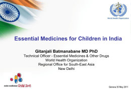 Essential Medicines for Children in India Gitanjali Batmanabane MD PhD Technical Officer - Essential Medicines & Other Drugs World Health Organization Regional Office for.