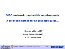 GISC network bandwidth requirements A proposed method for an educated guess…  Hiroyuki Ichijo – JMA Rémy Giraud - ECMWF  ET-CTS Co-Chairs Slide 1  ET-CTS - GISC.