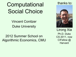 Computational Social Choice  thanks to:  Vincent Conitzer Duke University  Lirong Xia 2012 Summer School on Algorithmic Economics, CMU  Ph.D.