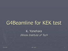 G4Beamline for KEK test K. Yonehara Illinois Institute of Tech  3/31/2005  KEK, Japan p2 beam line  3/31/2005  KEK, Japan.