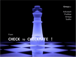 Group 1 : Ashutosh Pushkar Ameya Sudhir  From  CHECK  TO  CHECKMATE ! Motivation  Game playing was one of the first tasks undertaken in AI  Study of games brings us.