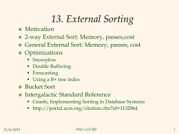 13. External Sorting       Motivation 2-way External Sort: Memory, passes,cost General External Sort: Memory, passes, cost Optimizations         Snowplow Double Buffering Forecasting Using a B+ tree index  Bucket Sort Intergalactic Standard Reference 