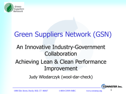 Green Suppliers Network (GSN) An Innovative Industry-Government Collaboration Achieving Lean & Clean Performance Improvement Judy Wlodarczyk (wool-dar-check)  1090 Elm Street, Rocky Hill, CT 06067  1-800-CONN-MRC  www.connstep.org.