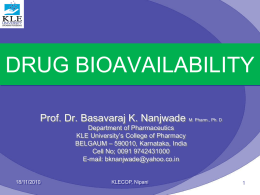 DRUG BIOAVAILABILITY Prof. Dr. Basavaraj K. Nanjwade M. Pharm., Ph. D Department of Pharmaceutics KLE University’s College of Pharmacy BELGAUM – 590010, Karnataka, India Cell.
