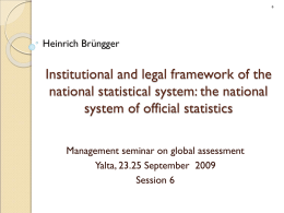 Heinrich Brüngger  Institutional and legal framework of the national statistical system: the national system of official statistics Management seminar on global assessment Yalta, 23.25 September.