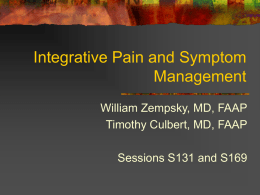 Integrative Pain and Symptom Management William Zempsky, MD, FAAP Timothy Culbert, MD, FAAP Sessions S131 and S169