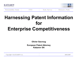 Patentability Study  FTO  Tech. Survey  Defensive Publ.  Harnessing Patent Information for Enterprise Competitiveness Olivier Sacroug European Patent Attorney Katzarov SA  Copyright © KATZAROV S.A.  20/02/2007