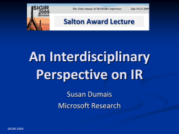Salton Award Lecture  An Interdisciplinary Perspective on IR Susan Dumais Microsoft Research SIGIR 2009 Thanks!    Salton Award Committee Many great colleagues        1979-1997, Bell Labs/Bellcore 1997-present, Microsoft Research Many other collaborators.
