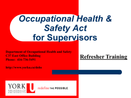 Occupational Health & Safety Act for Supervisors Department of Occupational Health and Safety C37 East Office Building Phone: 416-736-5491 http://www.yorku.ca/dohs  Refresher Training.