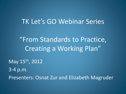 TK Let’s GO Webinar Series  “From Standards to Practice, Creating a Working Plan” May 15th, 2012 3-4 p.m. Presenters: Osnat Zur and Elizabeth Magruder.