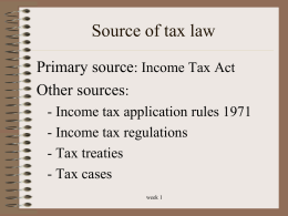 Source of tax law Primary source: Income Tax Act Other sources: - Income tax application rules 1971 - Income tax regulations - Tax treaties - Tax.