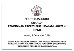 SERITIFIKASI GURU MELALUI PENDIDIKAN PROFESI GURU DALAM JABATAN (PPGJ) Jakarta, 5 Desember 2014 BADAN PENGEMBANGAN SUMBER DAYA MANUSIA PENDIDIKAN DAN KEBUDAYAAN DAN PENJAMINAN MUTU PENDIDIKAN (BPSDMK-PMP) KEMENTERIAN.