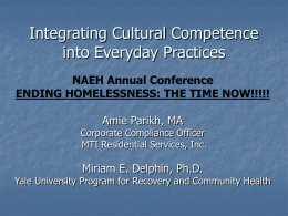 Integrating Cultural Competence into Everyday Practices NAEH Annual Conference ENDING HOMELESSNESS: THE TIME NOW!!!!! Amie Parikh, MA  Corporate Compliance Officer MTI Residential Services, Inc.  Miriam E.