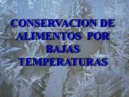 CONSERVACION DE ALIMENTOS POR BAJAS TEMPERATURAS Procesos que emplean bajas temperaturas  Refrigeración  Congelación Acción de las bajas temperaturas  Descenso  de la velocidad de las reacciones (12 V.