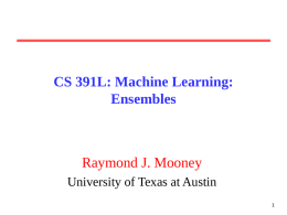 CS 391L: Machine Learning: Ensembles  Raymond J. Mooney University of Texas at Austin.
