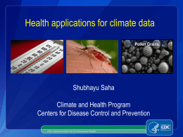 Health applications for climate data Pollen Grains  Shubhayu Saha  Climate and Health Program Centers for Disease Control and Prevention CDC, National Center for Environmental Health.