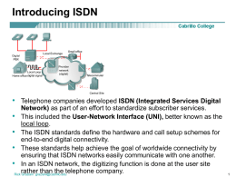 Introducing ISDN  • Telephone companies developed ISDN (Integrated Services Digital Network) as part of an effort to standardize subscriber services. • This included.