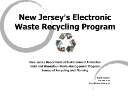 New Jersey’s Electronic Waste Recycling Program  New Jersey Department of Environmental Protection Solid and Hazardous Waste Management Program Bureau of Recycling and Planning Dana Lawson 609.984.3438 Ecycle@dep.state.nj.us.