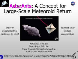AsterAnts: A Concept for Large-Scale Meteoroid Return Deliver extraterrestrial materials to LEO  Support solar system colonization  Al Globus, MRJ, Inc. Bryan Biegel, MRJ Inc. Steve Traugott, Sterling Software, Inc. NASA Ames.