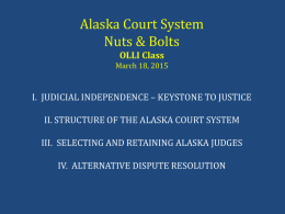 Alaska Court System Nuts & Bolts OLLI Class March 18, 2015  I. JUDICIAL INDEPENDENCE – KEYSTONE TO JUSTICE II.