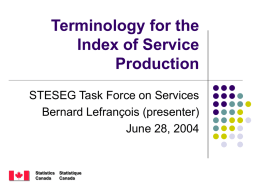 Terminology for the Index of Service Production STESEG Task Force on Services Bernard Lefrançois (presenter) June 28, 2004  Statistics Canada  Statistique Canada.