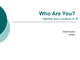 Who Are You? Identity and Location in IP  Geoff Huston APNIC Addresses and the IP Architecture   Architecturally, IP Addresses are:      Drawn from a Stable Global space Intended.
