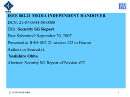 IEEE 802.21 MEDIA INDEPENDENT HANDOVER DCN: 21-07-0344-00-0000  Title: Security SG Report Date Submitted: September 20, 2007 Presented at IEEE 802.21 session #22 in Hawaii  Authors.