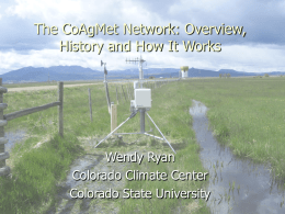 The CoAgMet Network: Overview, History and How It Works  Wendy Ryan Colorado Climate Center Colorado State University.