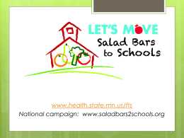 www.health.state.mn.us/fts National campaign: www.saladbars2schools.org Outline  What  is Let’s Move Salad Bars to Schools (LMSB2S)    History, goals & progress Partners   Why    Effectiveness Relationship with new school meal rule   How     salad.