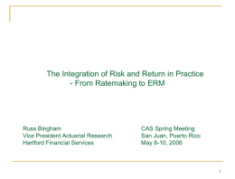 The Integration of Risk and Return in Practice - From Ratemaking to ERM  Russ Bingham Vice President Actuarial Research Hartford Financial Services  CAS Spring Meeting San.