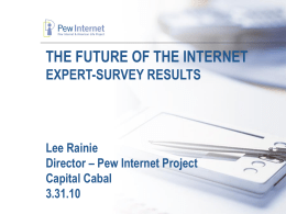 THE FUTURE OF THE INTERNET EXPERT-SURVEY RESULTS  Lee Rainie Director – Pew Internet Project Capital Cabal 3.31.10