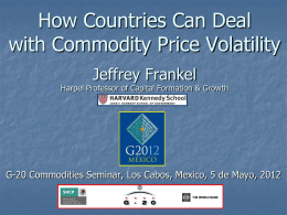 How Countries Can Deal with Commodity Price Volatility Jeffrey Frankel  Harpel Professor of Capital Formation & Growth  G-20 Commodities Seminar, Los Cabos, Mexico, 5