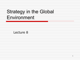 Strategy in the Global Environment Lecture 8 Major Strategic Issues       Why go global? What are the strategic choices? Market selection Market entry mode Global alliances.
