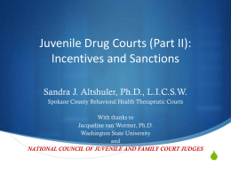 Juvenile Drug Courts (Part II): Incentives and Sanctions Sandra J. Altshuler, Ph.D., L.I.C.S.W. Spokane County Behavioral Health Therapeutic Courts With thanks to Jacqueline van Wormer,