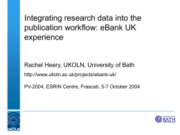 Integrating research data into the publication workflow: eBank UK experience  Rachel Heery, UKOLN, University of Bath http://www.ukoln.ac.uk/projects/ebank-uk/ PV-2004, ESRIN Centre, Frascati, 5-7 October 2004