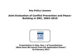 Key Policy Lessons  Joint Evaluation of Conflict Prevention and PeaceBuilding in DRC, 2002-2010  Presentation in Oslo, Day 1 of Consultations ‘What Have We.