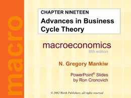 macro  CHAPTER NINETEEN  Advances in Business Cycle Theory  macroeconomics fifth edition  N. Gregory Mankiw PowerPoint® Slides by Ron Cronovich © 2002 Worth Publishers, all rights reserved.