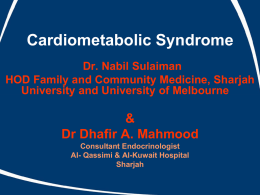 Cardiometabolic Syndrome Dr. Nabil Sulaiman HOD Family and Community Medicine, Sharjah University and University of Melbourne  & Dr Dhafir A.