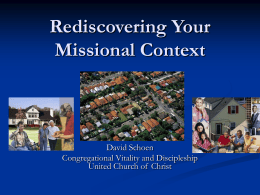 Rediscovering Your Missional Context  David Schoen Congregational Vitality and Discipleship United Church of Christ.