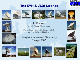 The EVN & VLBI Science  P.J.Diamond Jodrell Bank Observatory With assistance from Mike Garrett of JIVE and Lincoln Greenhill of CfA  Shanghai Astronomical Observatory 26 April.