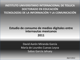 INSTITUTO UNIVERSITARIO INTERNACIONAL DE TOLUCA DOCTORADO EN EDUCACIÓN TECNOLOGÍAS DE LA INFORMACIÓN Y LA COMUNICACIÓN  Estudio de consumo de medios digitales entre internautas mexicanosDavid.