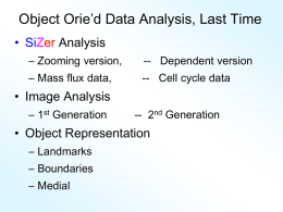 Object Orie’d Data Analysis, Last Time • SiZer Analysis – Zooming version,  -- Dependent version  – Mass flux data,  -- Cell cycle data  • Image Analysis –