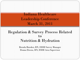 Indiana Healthcare Leadership Conference March 31, 2011  Regulation & Survey Process Related to Nutrition & Hydration Brenda Buroker, RN, ISDH Survey Manager Donna Downs, RN, ISDH Area.