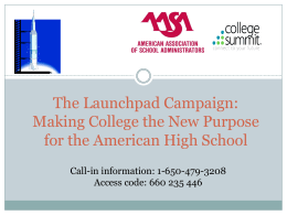 The Launchpad Campaign: Making College the New Purpose for the American High School Call-in information: 1-650-479-3208 Access code: 660 235 446