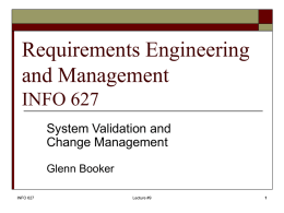 Requirements Engineering and Management INFO 627 System Validation and Change Management Glenn Booker INFO 627  Lecture #9