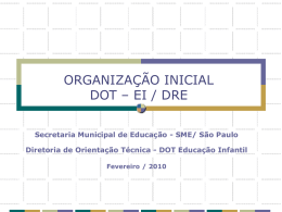 ORGANIZAÇÃO INICIAL DOT – EI / DRE Secretaria Municipal de Educação - SME/ São Paulo Diretoria de Orientação Técnica - DOT Educação Infantil Fevereiro.